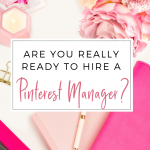 Things you need before hiring a Pinterest manager. Thinking about hiring a Pinterest manager? Let's make sure you're really ready!